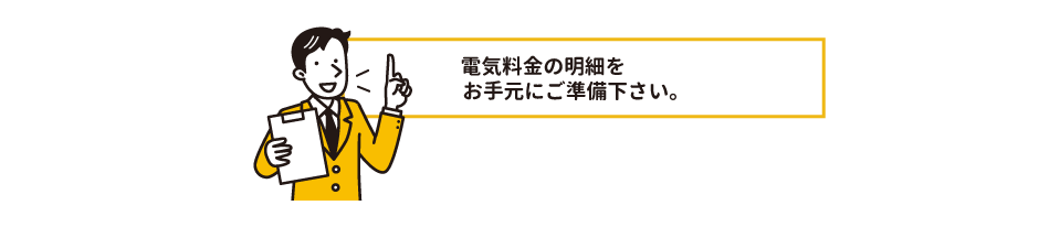 新電力の明細をお手元にご準備下さい。